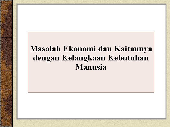 Masalah Ekonomi dan Kaitannya dengan Kelangkaan Kebutuhan Manusia 