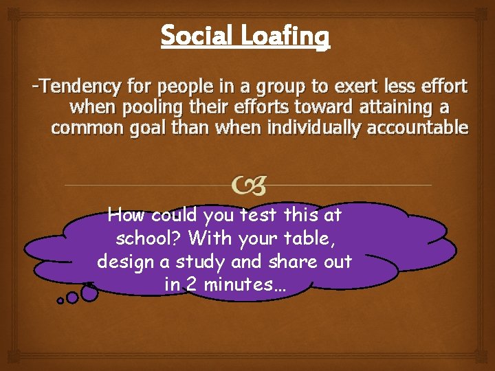 Social Loafing -Tendency for people in a group to exert less effort when pooling