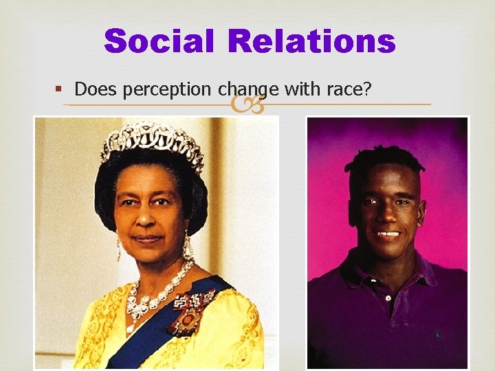 Social Relations § Does perception change with race? 