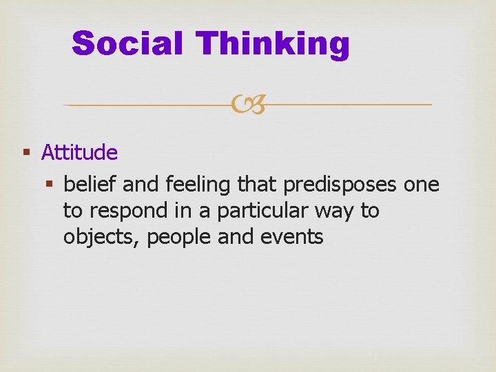 Social Thinking § Attitude § belief and feeling that predisposes one to respond in