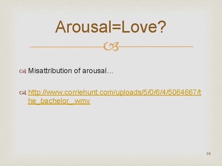 Arousal=Love? Misattribution of arousal… http: //www. corriehunt. com/uploads/5/0/6/4/5064667/t he_bachelor_. wmv 66 