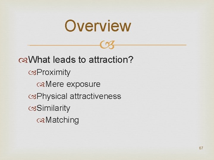 Overview What leads to attraction? Proximity Mere exposure Physical attractiveness Similarity Matching 67 