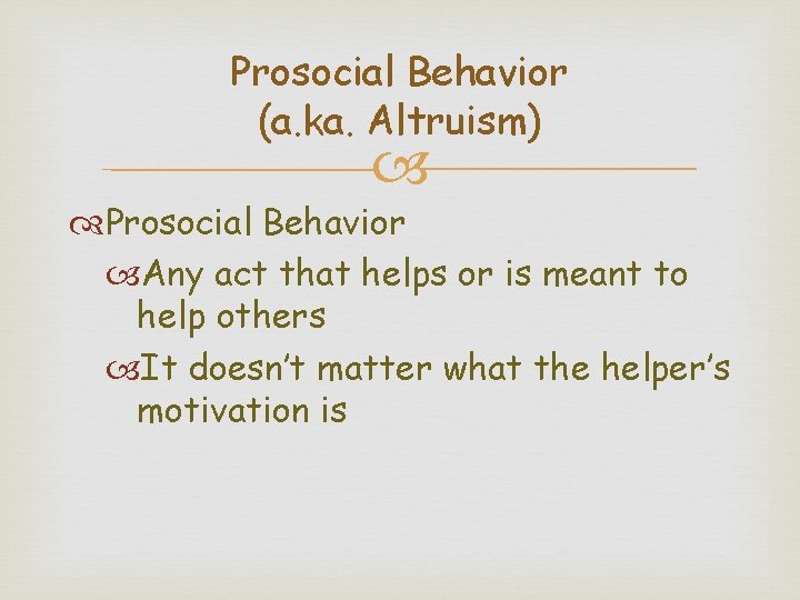 Prosocial Behavior (a. ka. Altruism) Prosocial Behavior Any act that helps or is meant