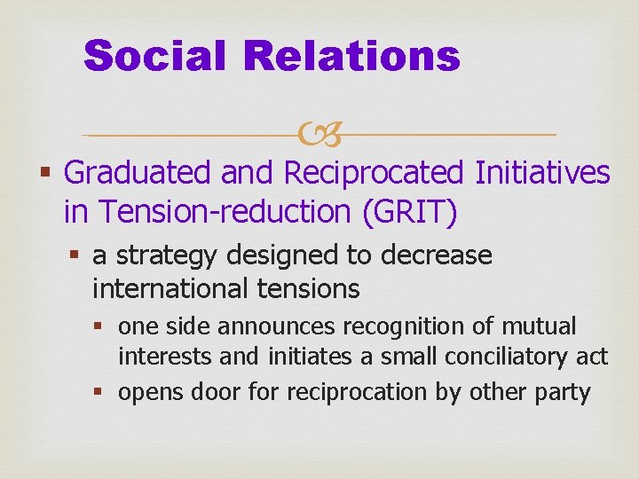 Social Relations § Graduated and Reciprocated Initiatives in Tension-reduction (GRIT) § a strategy designed