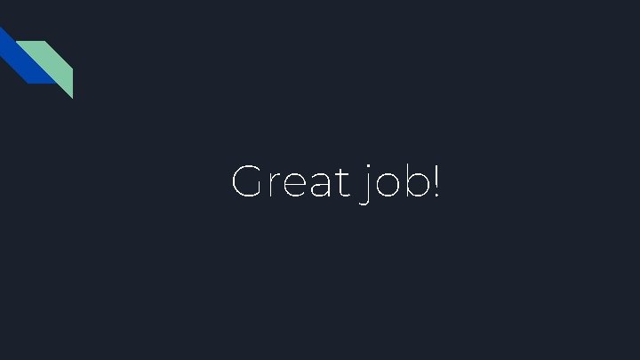 Great job! Great job!