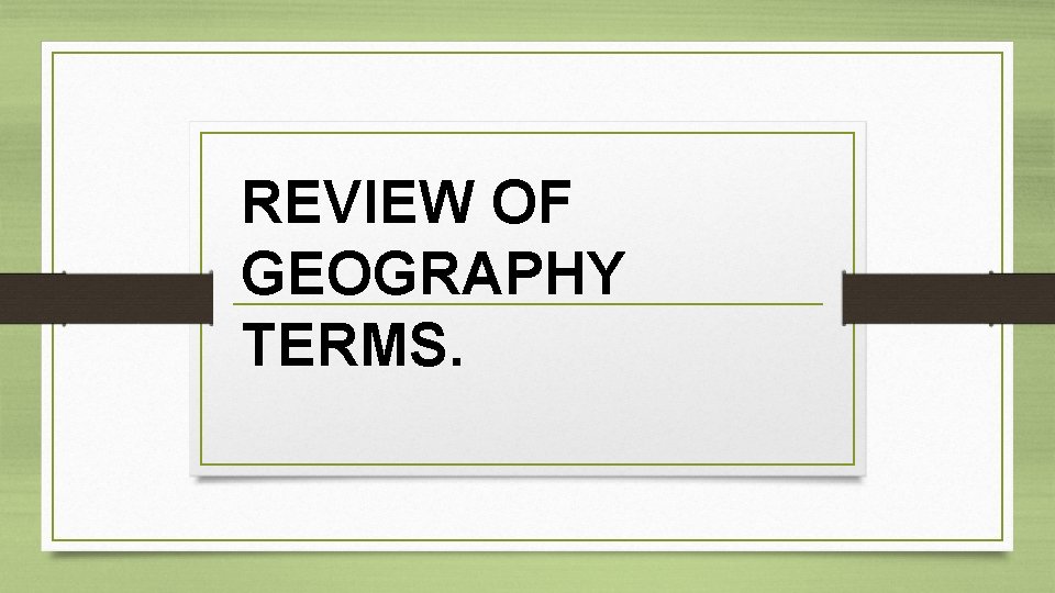 REVIEW OF GEOGRAPHY TERMS. 
