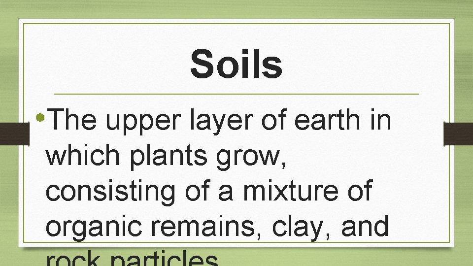 Soils • The upper layer of earth in which plants grow, consisting of a