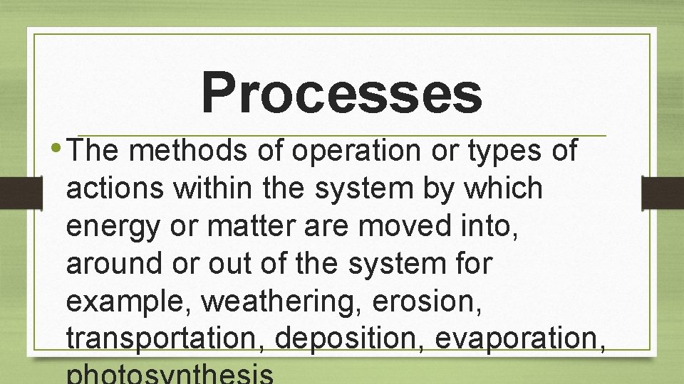 Processes • The methods of operation or types of actions within the system by