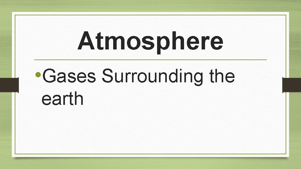 Atmosphere • Gases Surrounding the earth 