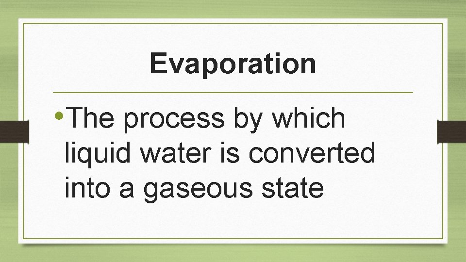Evaporation • The process by which liquid water is converted into a gaseous state