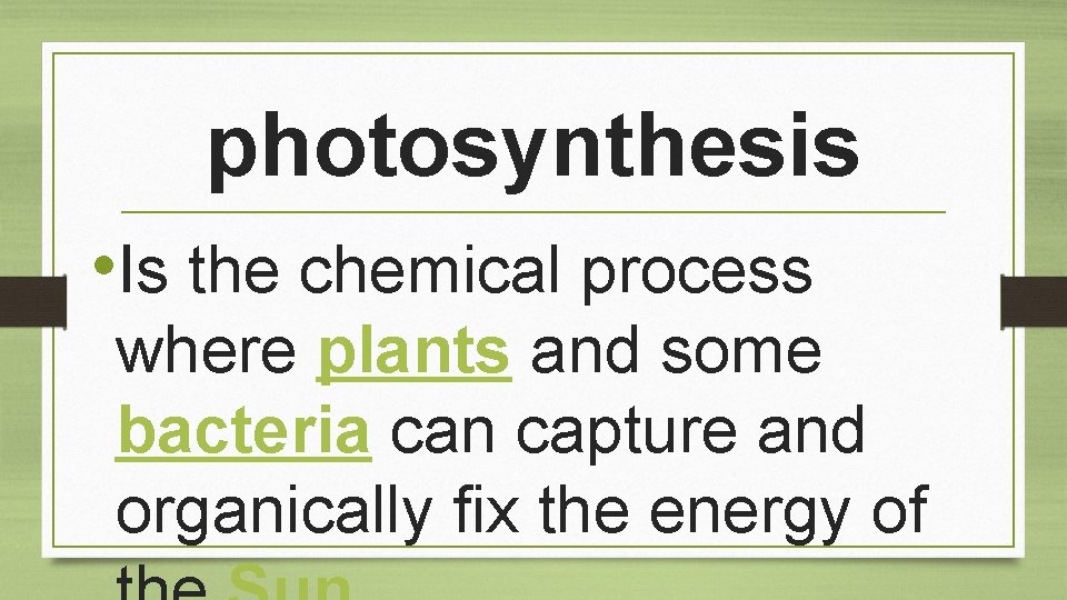 photosynthesis • Is the chemical process where plants and some bacteria can capture and