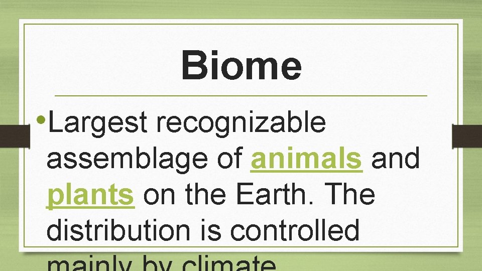 Biome • Largest recognizable assemblage of animals and plants on the Earth. The distribution