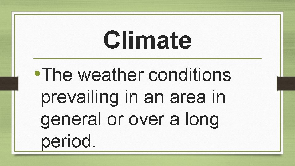 Climate • The weather conditions prevailing in an area in general or over a