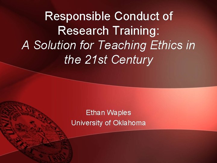 Responsible Conduct of Research Training: A Solution for Teaching Ethics in the 21 st
