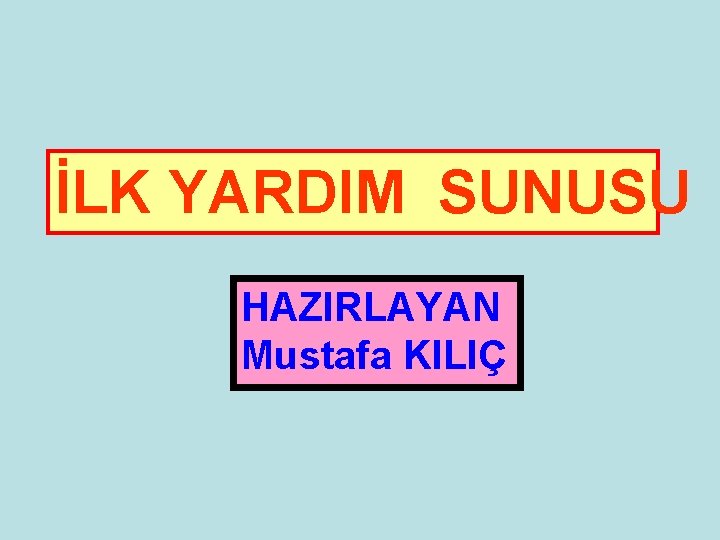 İLK YARDIM SUNUSU HAZIRLAYAN Mustafa KILIÇ 