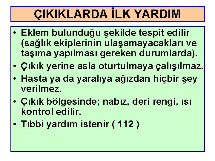 ÇIKIKLARDA İLK YARDIM • Eklem bulunduğu şekilde tespit edilir (sağlık ekiplerinin ulaşamayacakları ve taşıma