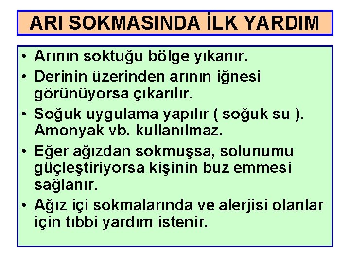 ARI SOKMASINDA İLK YARDIM • Arının soktuğu bölge yıkanır. • Derinin üzerinden arının iğnesi