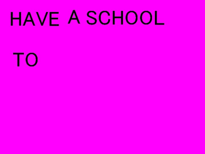 HAVE A SCHOOL TO 