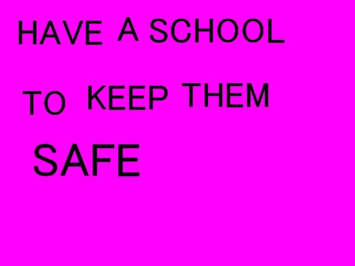 HAVE A SCHOOL THEM KEEP TO SAFE 