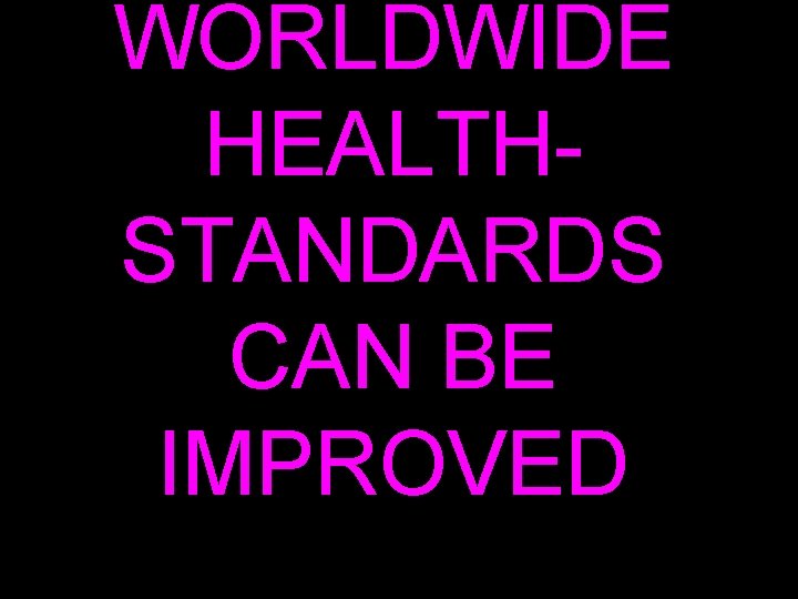 WORLDWIDE HEALTHSTANDARDS CAN BE IMPROVED 