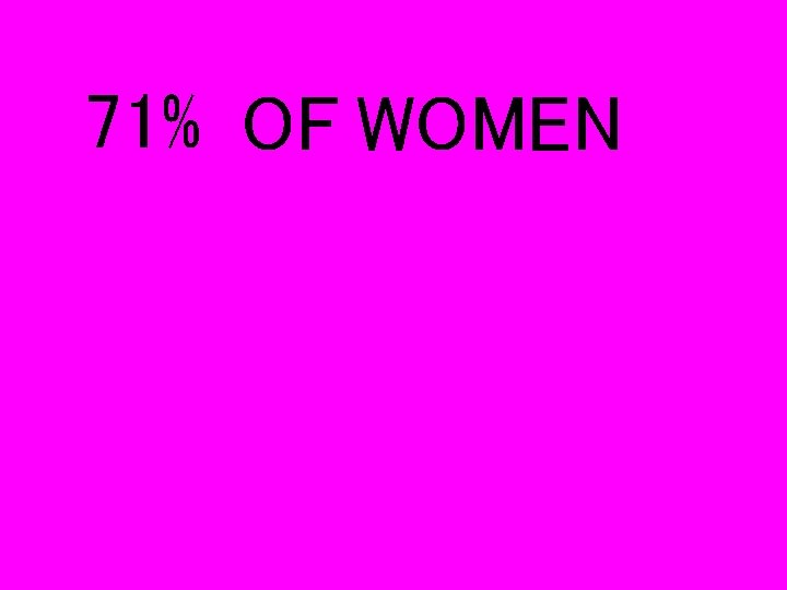 71% OF WOMEN 
