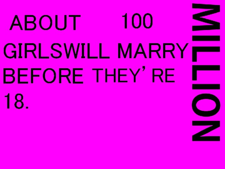 100 ABOUT GIRLSWILL MARRY BEFORE THEY’RE 18. 