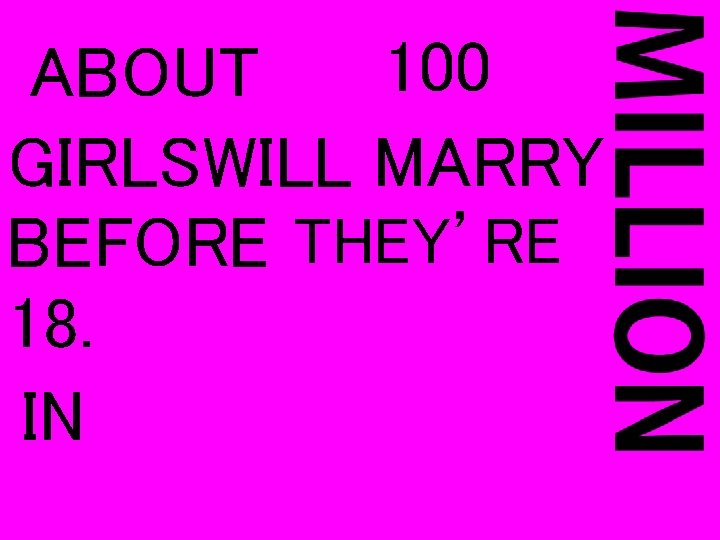 100 ABOUT GIRLSWILL MARRY BEFORE THEY’RE 18. IN 