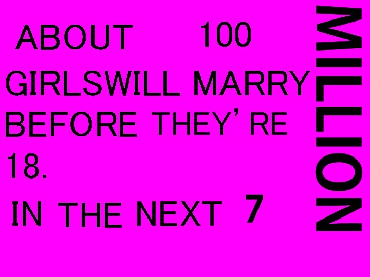 100 ABOUT GIRLSWILL MARRY BEFORE THEY’RE 18. IN THE NEXT 