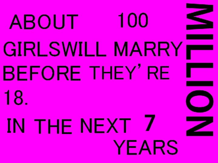 100 ABOUT GIRLSWILL MARRY BEFORE THEY’RE 18. IN THE NEXT YEARS 
