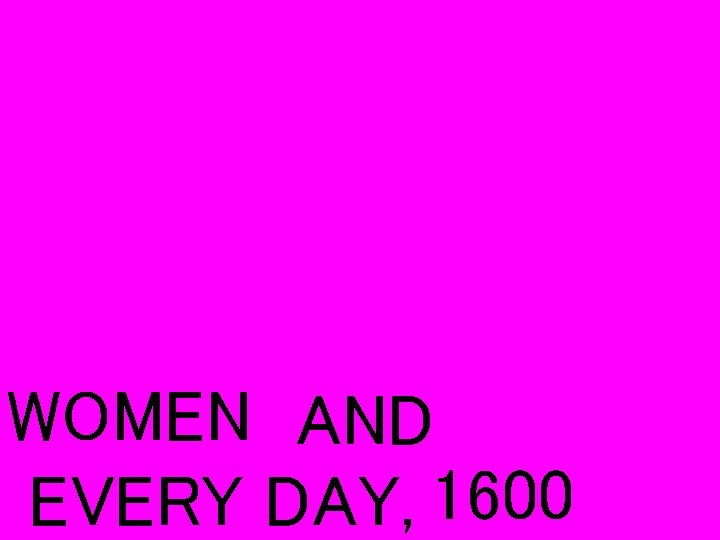 WOMEN AND EVERY DAY, 1600 