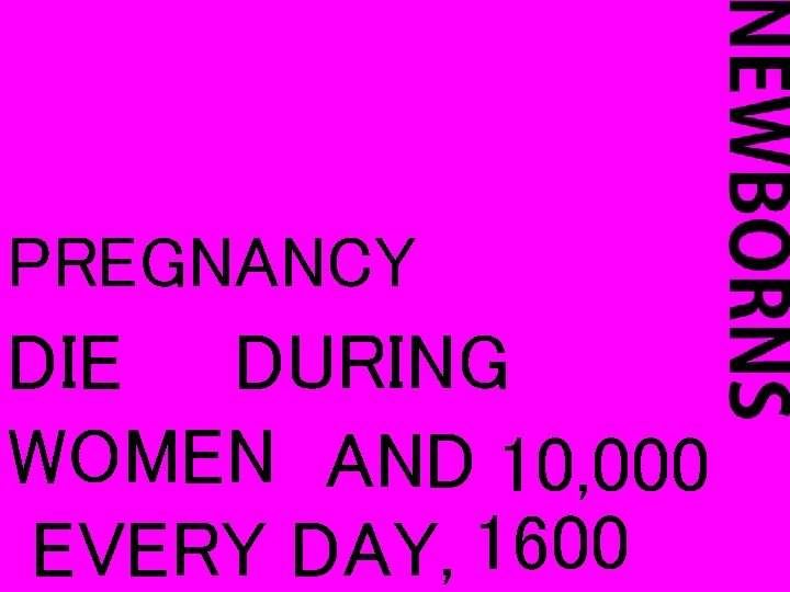 PREGNANCY DIE DURING WOMEN AND 10, 000 EVERY DAY, 1600 