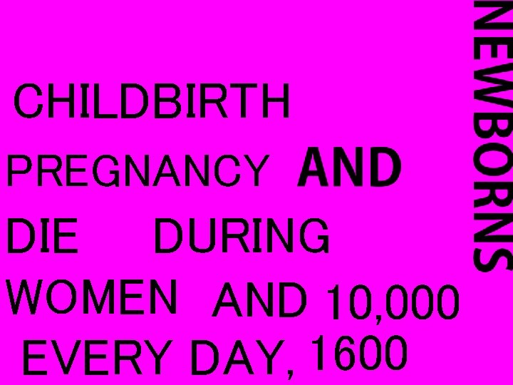 CHILDBIRTH PREGNANCY DIE DURING WOMEN AND 10, 000 EVERY DAY, 1600 
