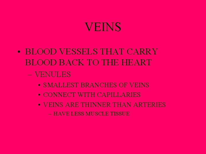 VEINS • BLOOD VESSELS THAT CARRY BLOOD BACK TO THE HEART – VENULES •
