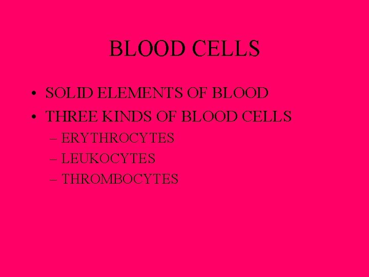 BLOOD CELLS • SOLID ELEMENTS OF BLOOD • THREE KINDS OF BLOOD CELLS –