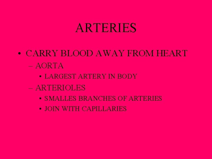 ARTERIES • CARRY BLOOD AWAY FROM HEART – AORTA • LARGEST ARTERY IN BODY