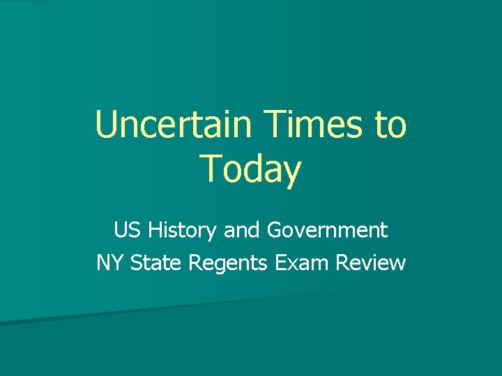 Uncertain Times to Today US History and Government NY State Regents Exam Review 