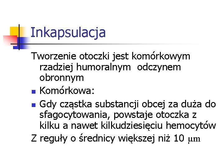 Inkapsulacja Tworzenie otoczki jest komórkowym rzadziej humoralnym odczynem obronnym n Komórkowa: n Gdy cząstka