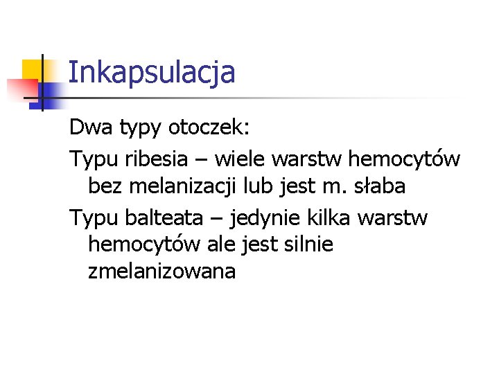 Inkapsulacja Dwa typy otoczek: Typu ribesia – wiele warstw hemocytów bez melanizacji lub jest