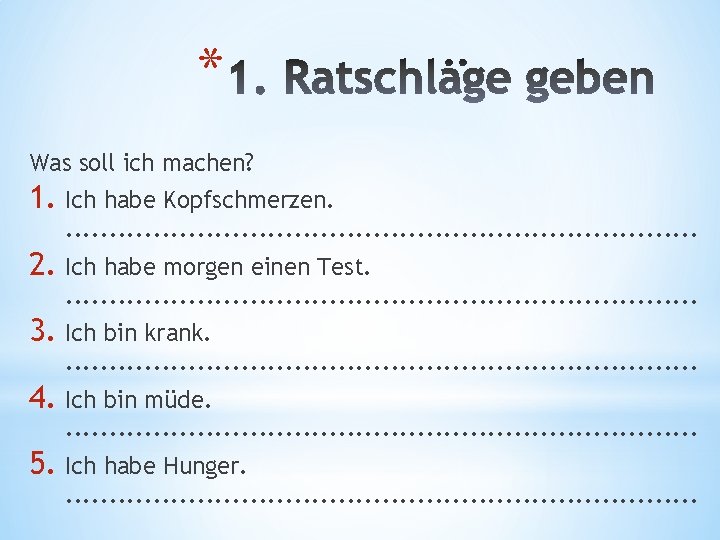 * Was soll ich machen? 1. Ich habe Kopfschmerzen. . . . . 2.