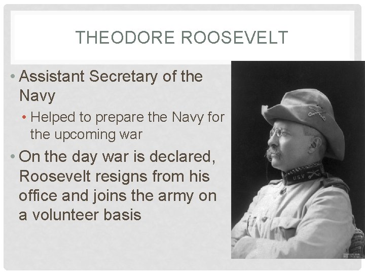 THEODORE ROOSEVELT • Assistant Secretary of the Navy • Helped to prepare the Navy