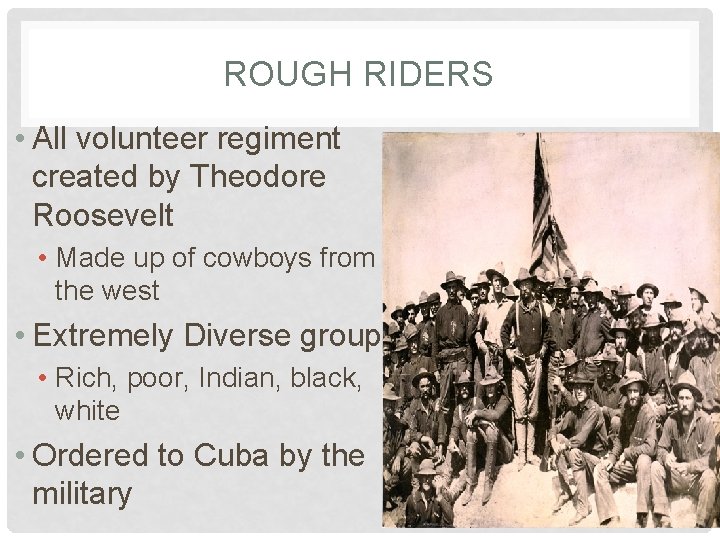 ROUGH RIDERS • All volunteer regiment created by Theodore Roosevelt • Made up of