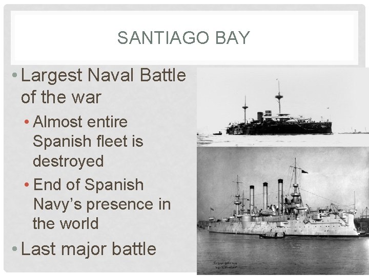 SANTIAGO BAY • Largest Naval Battle of the war • Almost entire Spanish fleet