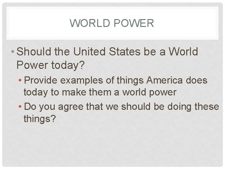 WORLD POWER • Should the United States be a World Power today? • Provide