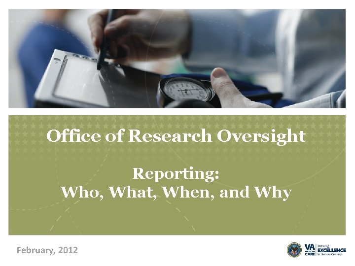 Office of Research Oversight Reporting: Who, What, When, and Why February, 2012 