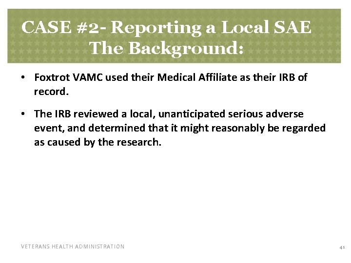 CASE #2 - Reporting a Local SAE The Background: • Foxtrot VAMC used their