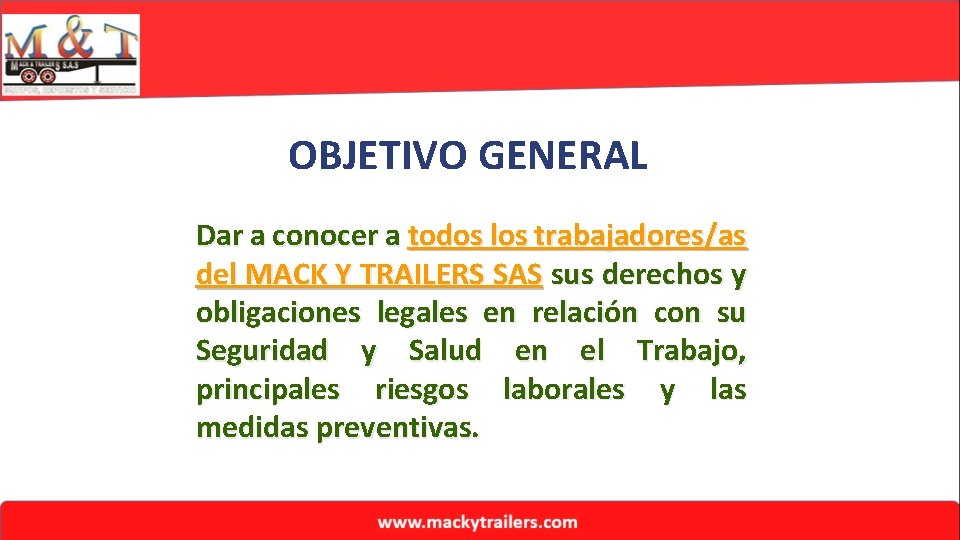 OBJETIVO GENERAL Dar a conocer a todos los trabajadores/as del MACK Y TRAILERS SAS