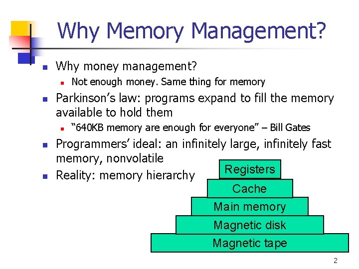 Why Memory Management? n Why money management? n n Parkinson’s law: programs expand to