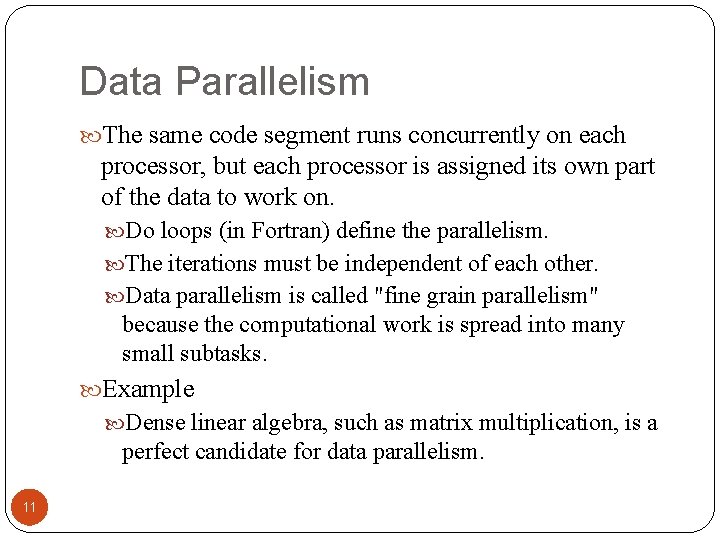 Data Parallelism The same code segment runs concurrently on each processor, but each processor
