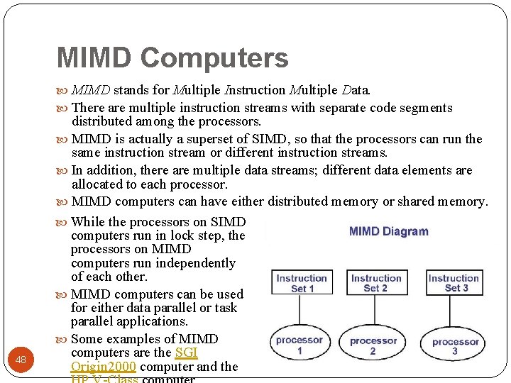 MIMD Computers MIMD stands for Multiple Instruction Multiple Data. There are multiple instruction streams