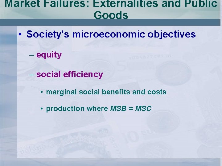 Market Failures: Externalities and Public Goods • Society's microeconomic objectives – equity – social